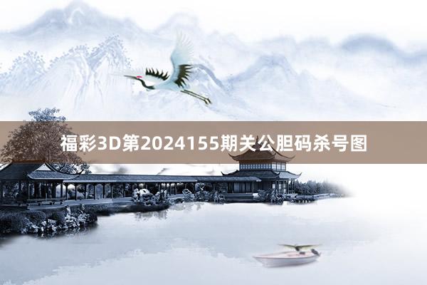 福彩3D第2024155期关公胆码杀号图