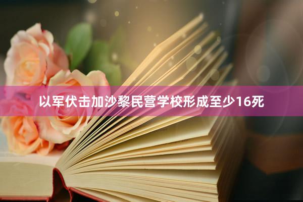 以军伏击加沙黎民营学校形成至少16死