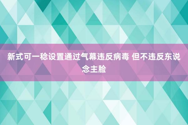 新式可一稔设置通过气幕违反病毒 但不违反东说念主脸