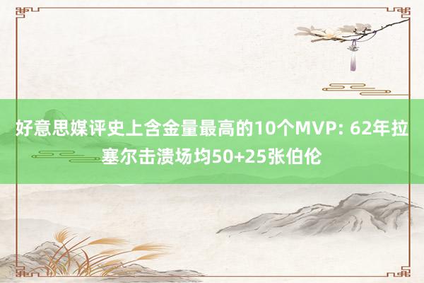 好意思媒评史上含金量最高的10个MVP: 62年拉塞尔击溃场均50+25张伯伦